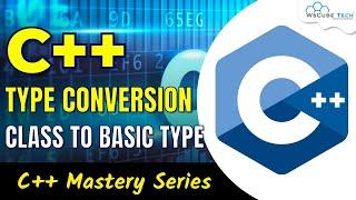 C++ Type Conversion | Class To Basic Type - Complete Guide