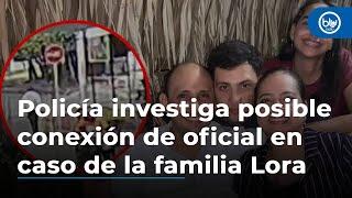 Policía investiga posible conexión de oficial que estuvo cerca de donde asesinaron a la familia Lora