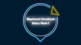 Bişektomi Ameliyatı Kalıcı Mıdır?-Op.Dr.Başar Kaya Anlatıyor