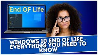 Windows 10 End of Life - Everything You Need to Know