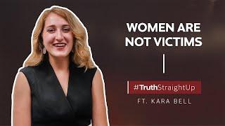 Women are not victims ft. Kara Bell | #TruthStraightUp
