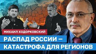 ХОДОРКОВСКИЙ: Распад России — катастрофа для всех регионов