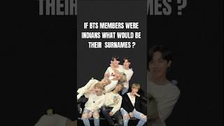 IF BTS MEMBERS WERE INDIAN, WHAT WOULD BE THEIR SURNAME ? #bts #kpop #jin #jimin #jk #shorts