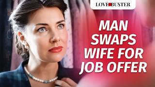 Man Swaps Wife For Job Offer | @LoveBusterShow