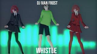 [MMD X Dj ivan Frost] Whistle