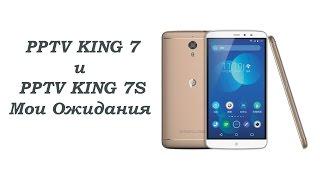 PPTV King 7 и PPTV King 7S Мои ожидания