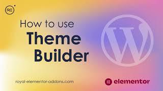 Elementor Theme Builder Tutorial -  Free Theme Builder by Royal Elementor Addons