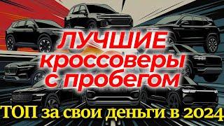  НАДЁЖНЫЕ б/у кроссоверы: что ВЫГОДНО КУПИТЬ В 2024 ГОДУ???