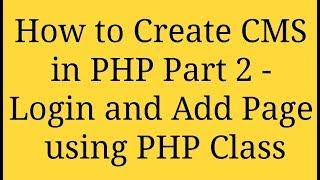 How to Create CMS in PHP Part 2 - Login and Add Page using PHP Class