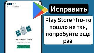 Плей Маркет что-то пошло не так Ошибка |Исправить Play Store Что-то пошло не так, попробуйте еще раз