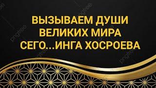 ВЫЗЫВАЕМ ДУШИ ВЕЛИКИХ МИРА СЕГО...ИНГА ХОСРОЕВА