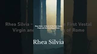 RHEA SILVIA - A Novel of the Founding of Rome through the eyes of the Vestal priestess Rhea Silvia