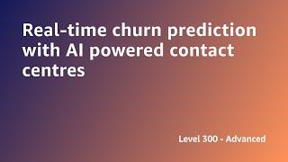 AWS Summit ANZ 2022 - Real-time churn prediction with AI powered contact centres (ENTH6)