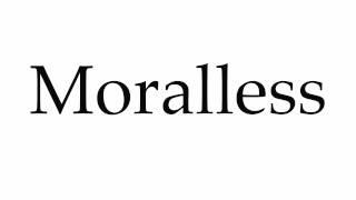 How to Pronounce Moralless