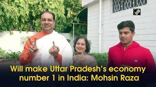 Will make Uttar Pradesh’s economy number 1 in India: Mohsin Raza