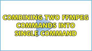 Combining two ffmpeg commands into single command