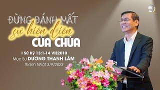 ĐỪNG ĐÁNH MẤT SỰ HIỆN DIỆN CỦA CHÚA | Mục Sư Dương Thành Lâm | THÁNH NHẬT 3/9/2023