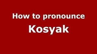 How to pronounce Kosyak (Russian/Russia) - PronounceNames.com