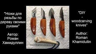 Ножи для резьбы по дереву своими руками - DIY woodcarving knives  R.Khamidullin