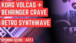 Behringer CRAVE Korg VOLCAS - Retro SYNTHWAVE - Opening Scene Act I