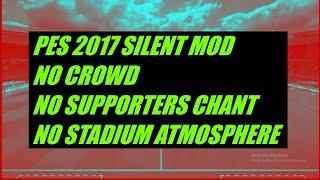 PES 2017 SILENT MOD || NO CROWD NO SUPPORTERS CHANT & NO STADIUM ATMOSPHERE - FOR ALL PATCHES -