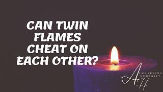 CAN TWIN FLAMES CHEAT ON EACH OTHER?