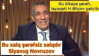 Deputat Siyavuş Novruzov Azərbaycan xalqını t.əhqir etdi. Bu ölkədə şərəf yox idi,H.Əliyev gətirdi