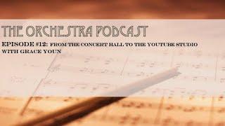 Orchestra Podcast #12: From the Concert Hall to the Youtube Studio with Grace Youn