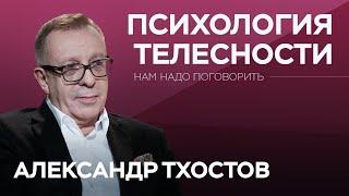 Зачем слушать свое тело // Нам надо поговорить с Александром Тхостовым