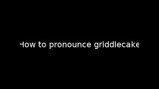 How to pronounce griddlecake