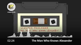 Vladimir Pavlenko -The Man Who Knows Alexander