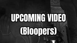 UPCOMING VIDEO (Bloopers)