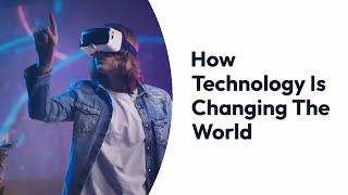 How Technology Is Changing The World