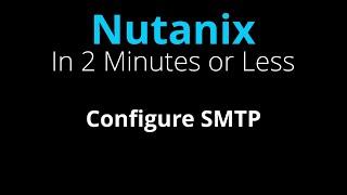 Configure SMTP settings for Nutanix Cluster - Nutanix in 2 Minutes or Less