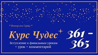 Курс Чудес  вступление + урок  361 - 365 + комментарий