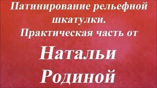 Патинирование рельефной шкатулки. Практическая часть. Университет Декупажа. Наталья Родина