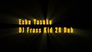 Exhu Yasuke - DJ Frass Kidd 28  Dub @DJFrasskid28