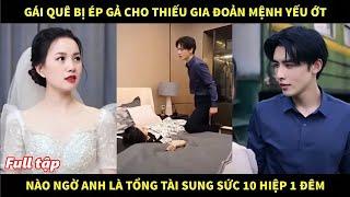 Gái quê bị ép gả cho thiếu gia đoản mệnh yếu ớt, nào ngờ anh là tổng tài sung sức 10 hiệp 1 đêm