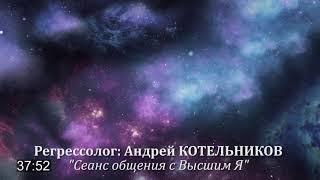 Послания светлых миров: Регрессолог Андрей КОТЕЛЬНИКОВ - "Сеанс общения с Высшее Я Сириуса"