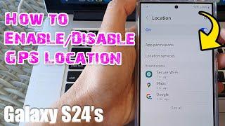 Galaxy S24/S24+/Ultra: How to Enable/Disable GPS Location