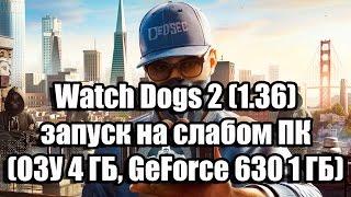 Watch Dogs 2 запуск на супер слабом ПК (ОЗУ 4 ГБ, GeForce GT 630 1 ГБ)