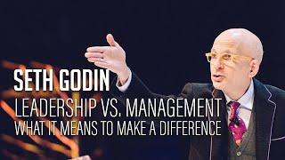 Seth Godin – Leadership vs. Management - What it means to make a difference