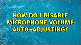 How do I disable microphone volume auto-adjusting? (3 Solutions!!)