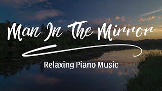 Man In The Mirror ( Relaxing Piano Music )