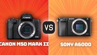 Canon M50 Mark II vs Sony A6000: Which Camera Is Better? (With Ratings & Sample Footage)