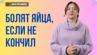 Болят яйца, если не кончил / Анна Лукьянова