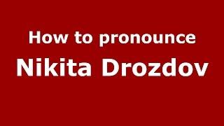 How to pronounce Nikita Drozdov (Russian/Russia)  - PronounceNames.com