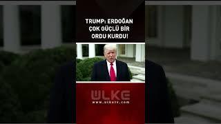 Trump'tan #sondakika Erdoğan açıklaması; Çok güçlü bir ordu kurdu!