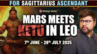 For Sagittarius Ascendant | Mars Meets Ketu in Leo: Powerful Shift | 7 June -  28 July 2025