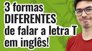 3 formas DIFERENTES de falar a letra T em inglês